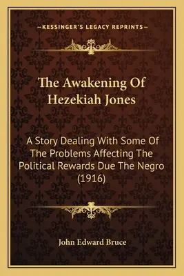 Przebudzenie Hezekiaha Jonesa: Opowieść o niektórych problemach wpływających na polityczne nagrody należne Murzynom - The Awakening Of Hezekiah Jones: A Story Dealing With Some Of The Problems Affecting The Political Rewards Due The Negro