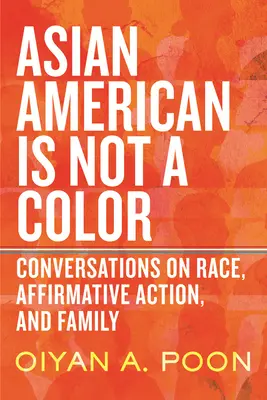 Azjatycki Amerykanin to nie kolor skóry: rozmowy o rasie, akcji afirmatywnej i rodzinie - Asian American Is Not a Color: Conversations on Race, Affirmative Action, and Family