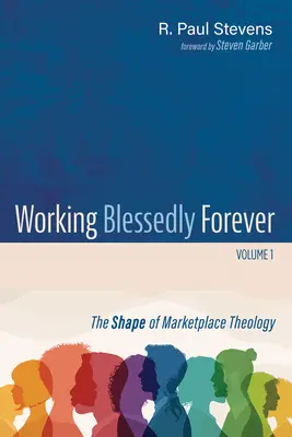 Błogosławiona praca na zawsze, tom 1: Kształt teologii rynku - Working Blessedly Forever, Volume 1: The Shape of Marketplace Theology