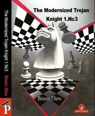 Zmodernizowany rycerz trojański 1.Nc3: Kompletny repertuar dla białych - The Modernized Trojan Knight 1.Nc3: A Complete Repertoire for White