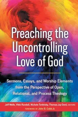 Głoszenie niekontrolowanej miłości Boga: Kazania, eseje i elementy uwielbienia z perspektywy teologii otwartej, relacyjnej i procesualnej - Preaching the Uncontrolling Love of God: Sermons, Essays, and Worship Elements from the Perspective of Open, Relational, and Process Theology