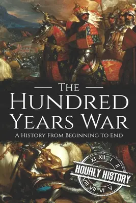 Wojna stuletnia: historia od początku do końca - The Hundred Years War: A History from Beginning to End