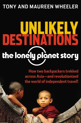 Nieprawdopodobne miejsca docelowe: Historia Samotnej Planety - Unlikely Destinations: The Lonely Planet Story