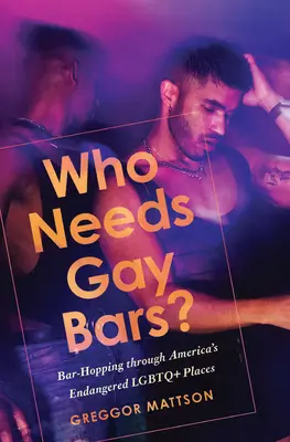 Kto potrzebuje gejowskich barów? Bar-Hopping przez zagrożone miejsca LGBTQ+ w Ameryce - Who Needs Gay Bars?: Bar-Hopping Through America's Endangered LGBTQ+ Places