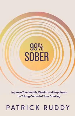 99% trzeźwości: Popraw swoje zdrowie, bogactwo i szczęście, przejmując kontrolę nad piciem - 99% Sober: Improve Your Health, Wealth and Happiness by Taking Control of Your Drinking