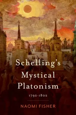 Mistyczny platonizm Schellinga: 1792-1802 - Schelling's Mystical Platonism: 1792-1802