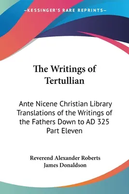 Pisma Tertuliana: Ante Nicene Christian Library: Przekłady pism Ojców Kościoła do 325 r. n.e., część jedenasta - The Writings of Tertullian: Ante Nicene Christian Library Translations of the Writings of the Fathers Down to AD 325 Part Eleven