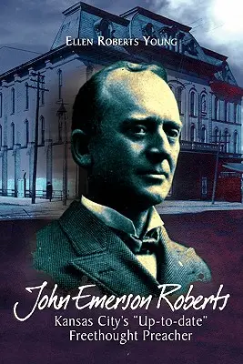 John Emerson Roberts: „Aktualny” kaznodzieja wolnomyślicielski z Kansas City - John Emerson Roberts: Kansas City's ''Up-To-Date'' Freethought Preacher