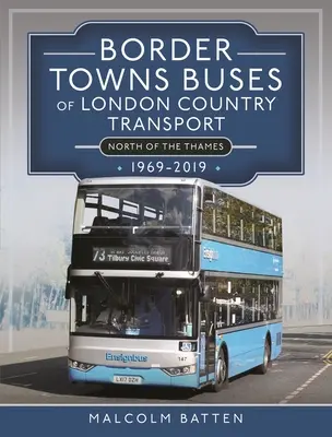 Border Towns: Autobusy londyńskiego transportu miejskiego (na północ od Tamizy) 1969-2019 - Border Towns Buses of London Country Transport (North of the Thames) 1969-2019