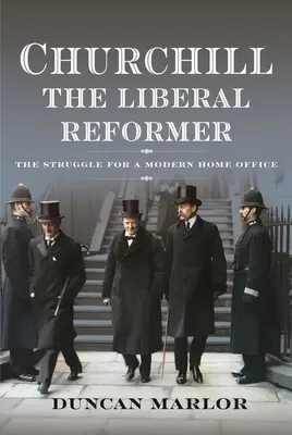 Churchill, liberalny reformator: Walka o nowoczesne ministerstwo spraw wewnętrznych - Churchill, the Liberal Reformer: The Struggle for a Modern Home Office
