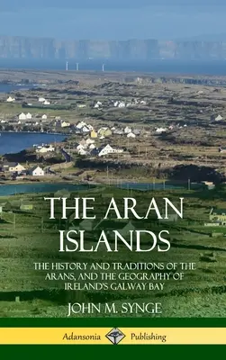 Wyspy Aran: Historia i tradycje Aranów oraz geografia irlandzkiej zatoki Galway - The Aran Islands: The History and Traditions of the Arans, and the Geography of Ireland's Galway Bay