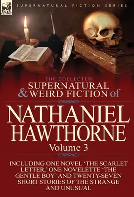 The Collected Supernatural and Weird Fiction of Nathaniel Hawthorne: Volume 3-Including One Novel 'The Scarlet Letter,' One Novelette 'The Gentle Boy - The Collected Supernatural and Weird Fiction of Nathaniel Hawthorne: Volume 3-Including One Novel 'The Scarlet Letter, ' One Novelette 'The Gentle Boy