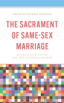 Sakrament małżeństwa osób tej samej płci: Integracyjna wizja Kościoła katolickiego - The Sacrament of Same-Sex Marriage: An Inclusive Vision for the Catholic Church