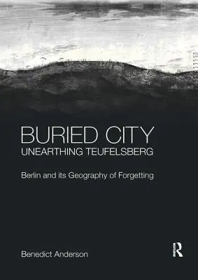 Buried City, Unearthing Teufelsberg: Berlin i jego geografia zapomnienia - Buried City, Unearthing Teufelsberg: Berlin and its Geography of Forgetting