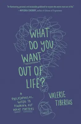 Czego chcesz od życia? Filozoficzny przewodnik po tym, co ma znaczenie - What Do You Want Out of Life?: A Philosophical Guide to Figuring Out What Matters