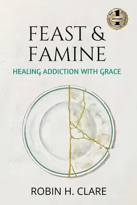 Feast & Famine: Leczenie uzależnienia z łaską - Feast & Famine: Healing Addiction with Grace