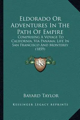 Eldorado Or Adventures In The Path Of Empire: Składająca się z podróży do Kalifornii przez Panamę; Życie w San Francisco i Monterey - Eldorado Or Adventures In The Path Of Empire: Comprising A Voyage To California, Via Panama; Life In San Francisco And Monterey