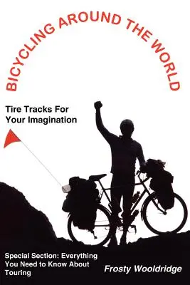 Rowerem dookoła świata: Tire Tracks For Your Imagination / Wszystko, co musisz wiedzieć o podróżowaniu - Bicycling Around the World: Tire Tracks For Your Imagination / Everything You Need to Know About Touring