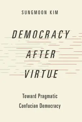 Demokracja po cnocie: w kierunku pragmatycznej demokracji konfucjańskiej - Democracy After Virtue: Toward Pragmatic Confucian Democracy