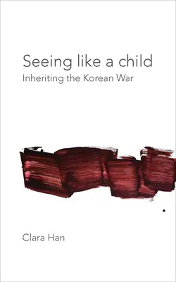 Widzieć jak dziecko: Dziedziczenie wojny koreańskiej - Seeing Like a Child: Inheriting the Korean War