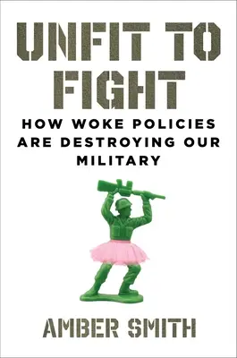 Niezdolni do walki: jak obudzona polityka niszczy nasze wojsko - Unfit to Fight: How Woke Policies Are Destroying Our Military