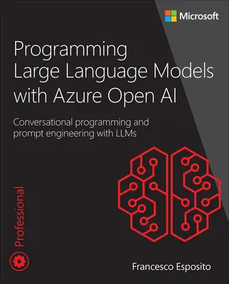 Programming Large Language Models with Azure Open AI: Conversational Programming and Prompt Engineering with Llms