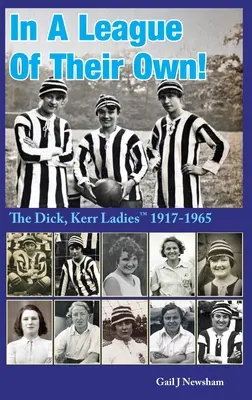 In a League of Their Own: The Dick, Kerr Ladies (TM) 1917-1965 - In a League of Their Own: The Dick, Kerr Ladies (TM) 1917-1965