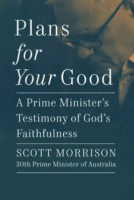 Plany dla twojego dobra: Świadectwo premiera o Bożej wierności - Plans for Your Good: A Prime Minister's Testimony of God's Faithfulness