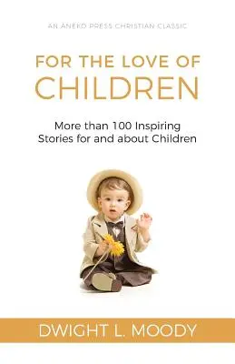 Z miłości do dzieci: Ponad 100 inspirujących opowieści dla dzieci i o dzieciach - For the Love of Children: More than 100 Inspiring Stories for and about Children