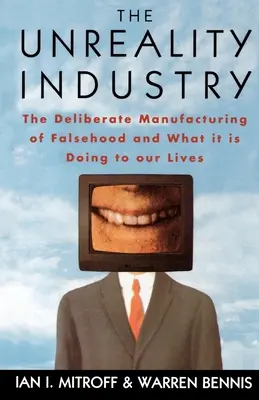 Przemysł nierzeczywistości: Celowe wytwarzanie fałszu i jego wpływ na nasze życie - The Unreality Industry: The Deliberate Manufacturing of Falsehood and What It Is Doing to Our Lives