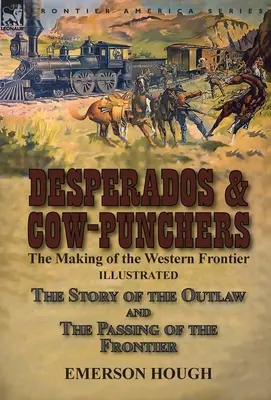 Desperados & Cow-Punchers: tworzenie zachodniej granicy - historia banity i przemijania granicy - Desperados & Cow-Punchers: the Making of the Western Frontier-The Story of the Outlaw and The Passing of the Frontier