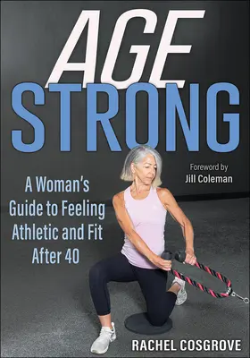 Age Strong: Poradnik dla kobiet, jak czuć się wysportowaną i sprawną po czterdziestce - Age Strong: A Woman's Guide to Feeling Athletic and Fit After 40