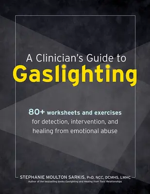 A Clinician's Guide to Gaslighting: Ponad 80 arkuszy i ćwiczeń do wykrywania, interwencji i leczenia nadużyć emocjonalnych - A Clinician's Guide to Gaslighting: 80+ Worksheets and Exercises for Detection, Intervention, and Healing from Emotional Abuse