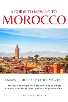 Przewodnik po przeprowadzce do Maroka: Poznaj urok Maghrebu - A Guide to Moving to Morocco: Embrace the Charm of the Maghreb