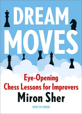 Dream Moves: Otwierające oczy lekcje szachów dla początkujących - Dream Moves: Eye-Opening Chess Lessons for Improvers