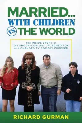 Married... with Children vs. the World: Wewnętrzna historia szokującej komedii, która wylansowała Fox i na zawsze zmieniła komedię telewizyjną - Married... with Children vs. the World: The Inside Story of the Shock-Com That Launched Fox and Changed TV Comedy Forever