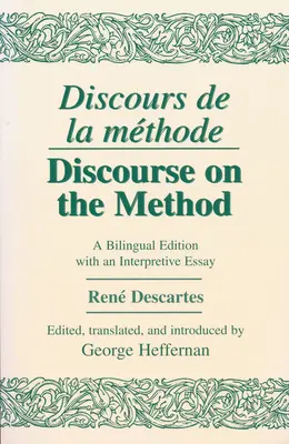 Discours de la Methode/Dyskurs o metodzie: Wydanie dwujęzyczne z esejem interpretacyjnym - Discours de la Methode/Discourse on the Method: A Bilingual Edition with an Interpretive Essay