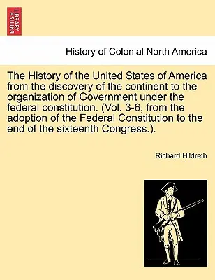 Historia Stanów Zjednoczonych Ameryki od odkrycia kontynentu do zorganizowania rządu na mocy konstytucji federalnej. (Vol - The History of the United States of America from the discovery of the continent to the organization of Government under the federal constitution. (Vol