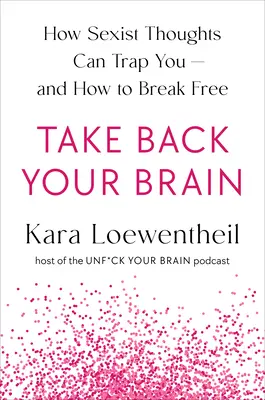 Odzyskaj swój mózg: jak seksistowskie społeczeństwo wchodzi ci do głowy - i jak się go pozbyć - Take Back Your Brain: How a Sexist Society Gets in Your Head--And How to Get It Out