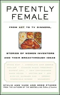 Patently Female: Od AZT po kolacje telewizyjne - historie kobiet wynalazczyń i ich przełomowych pomysłów - Patently Female: From AZT to TV Dinners, Stories of Women Inventors and Their Breakthrough Ideas