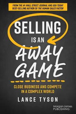 Sprzedaż to gra wyjazdowa: Zamknij biznes i konkuruj w złożonym świecie - Selling Is an Away Game: Close Business and Compete in a Complex World