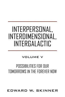 Międzyludzkie, międzywymiarowe, międzygalaktyczne, tom V: Możliwości dla naszego jutra w wiecznym teraz - Interpersonal, Interdimensional, Intergalactic, Volume V: Possibilities for Our Tomorrows In the Forever Now