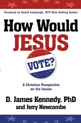 Jak głosowałby Jezus: Chrześcijańskie spojrzenie na kwestie polityczne - How Would Jesus Vote: A Christian Perspective on the Issues