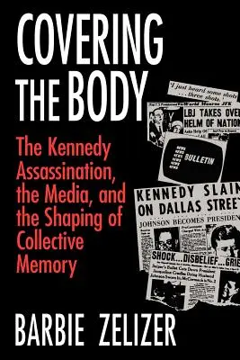 Zakrywanie ciała: zabójstwo Kennedy'ego, media i kształtowanie zbiorowej pamięci - Covering the Body: The Kennedy Assassination, the Media, and the Shaping of Collective Memory