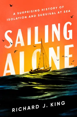 Żeglując samotnie: Zaskakująca historia izolacji i przetrwania na morzu - Sailing Alone: A Surprising History of Isolation and Survival at Sea