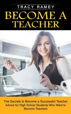 Zostań nauczycielem: Sekrety zostania odnoszącym sukcesy nauczycielem - Become a Teacher: The Secrets to Become a Successful Teacher