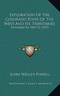 Eksploracja rzeki Kolorado na zachodzie i jej dopływów: Eksploracja w latach 1869-72 - Exploration Of The Colorado River Of The West And Its Tributaries: Explored In 1869-72