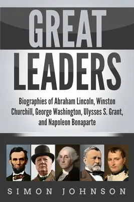 Wielcy przywódcy: Biografie Abrahama Lincolna, Winstona Churchilla, George'a Washingtona, Ulissesa S. Granta i Napoleona Bonaparte - Great Leaders: Biographies of Abraham Lincoln, Winston Churchill, George Washington, Ulysses S. Grant, and Napoleon Bonaparte