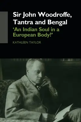 Sir John Woodroffe, Tantra i Bengal: „Indyjska dusza w europejskim ciele? - Sir John Woodroffe, Tantra and Bengal: 'An Indian Soul in a European Body?'