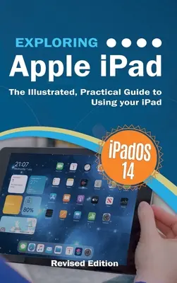 Odkrywanie Apple iPad: iPadOS 14 Edition: Ilustrowany, praktyczny przewodnik po korzystaniu z iPada - Exploring Apple iPad: iPadOS 14 Edition: The Illustrated, Practical Guide to Using your iPad